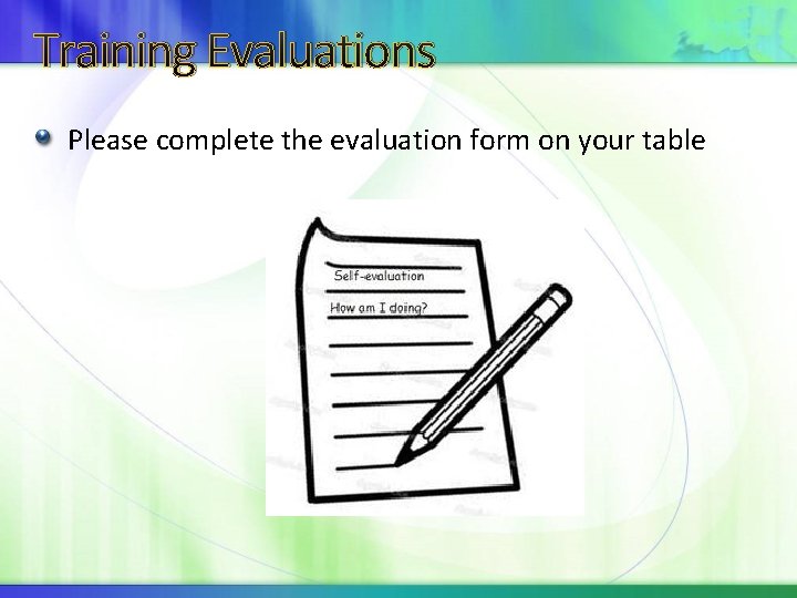 Training Evaluations Please complete the evaluation form on your table 