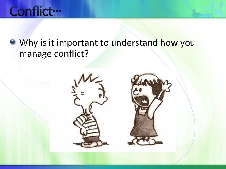 Conflict… Why is it important to understand how you manage conflict? 