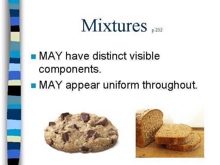 Mixtures p. 232 MAY have distinct visible components. n MAY appear uniform throughout. n