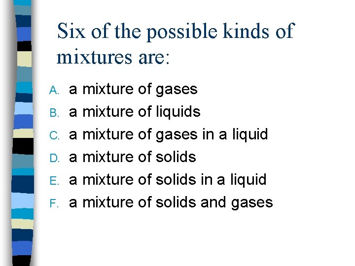 Six of the possible kinds of mixtures are: A. B. C. D. E. F.