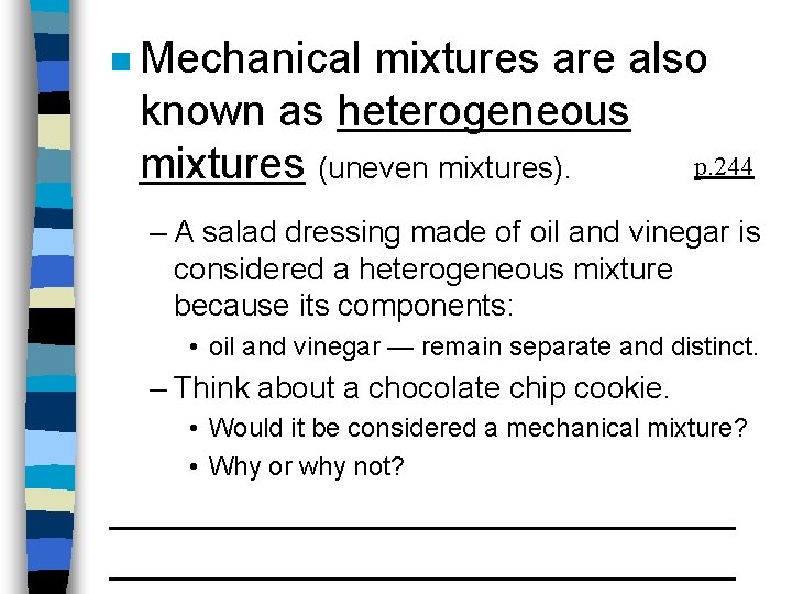 n Mechanical mixtures are also known as heterogeneous p. 244 mixtures (uneven mixtures). –