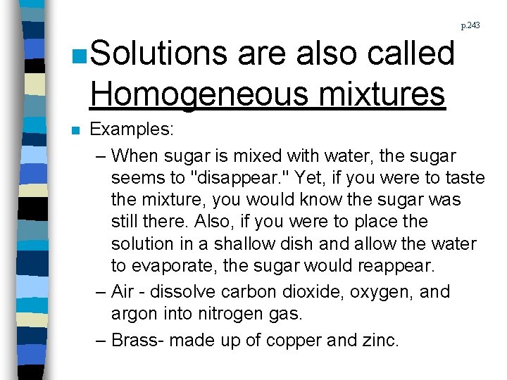 p. 243 n Solutions are also called Homogeneous mixtures n Examples: – When sugar