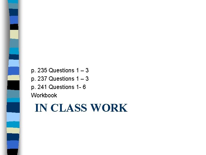 p. 235 Questions 1 – 3 p. 237 Questions 1 – 3 p. 241