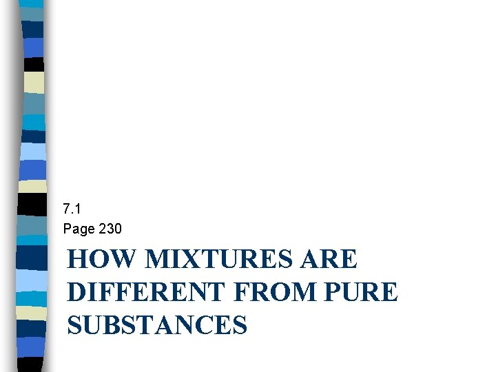 7. 1 Page 230 HOW MIXTURES ARE DIFFERENT FROM PURE SUBSTANCES 