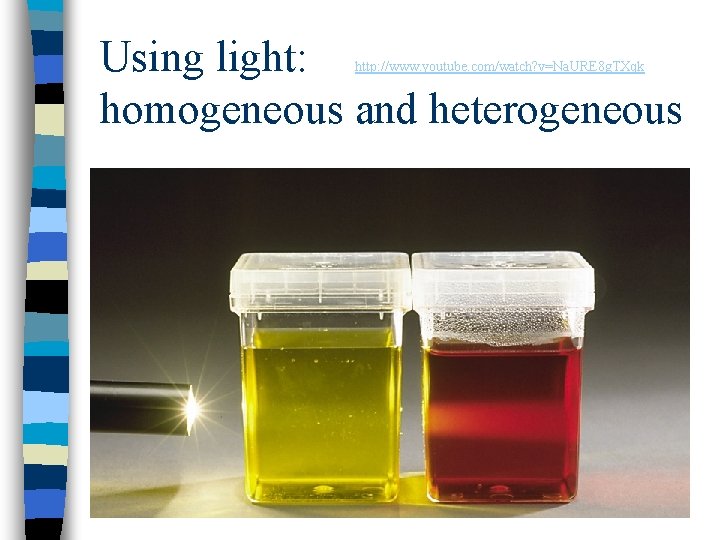 Using light: homogeneous and heterogeneous http: //www. youtube. com/watch? v=Na. URE 8 g. TXqk