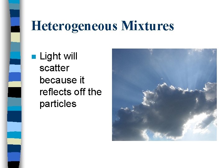 Heterogeneous Mixtures n Light will scatter because it reflects off the particles 