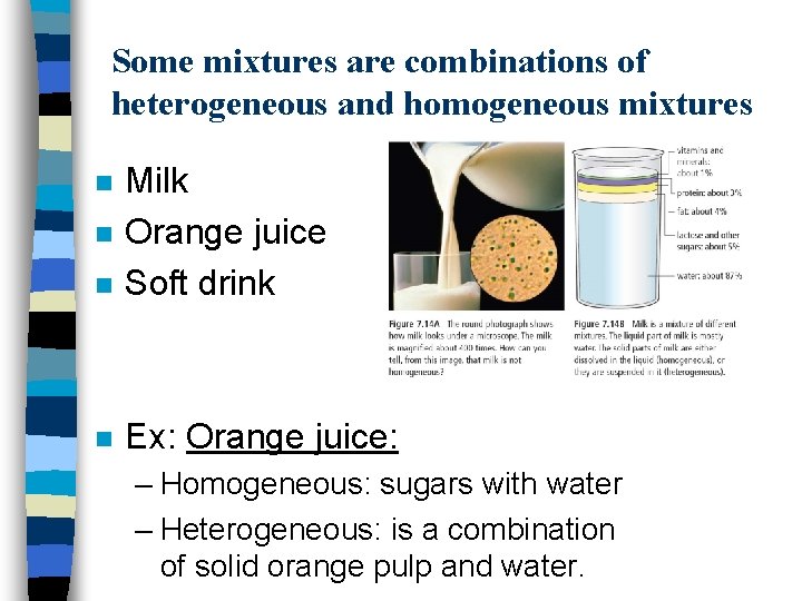 Some mixtures are combinations of heterogeneous and homogeneous mixtures n Milk Orange juice Soft