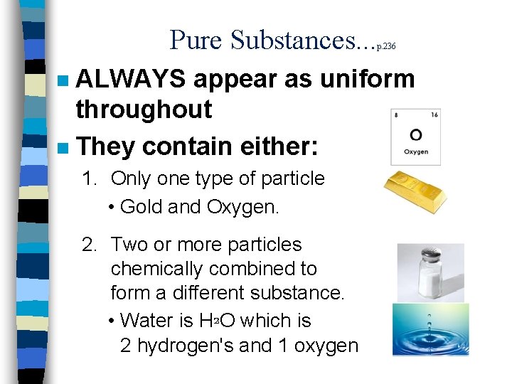 Pure Substances. . . p. 236 ALWAYS appear as uniform throughout n They contain