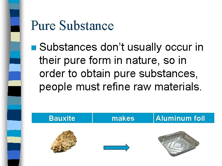 Pure Substance n Substances don’t usually occur in their pure form in nature, so