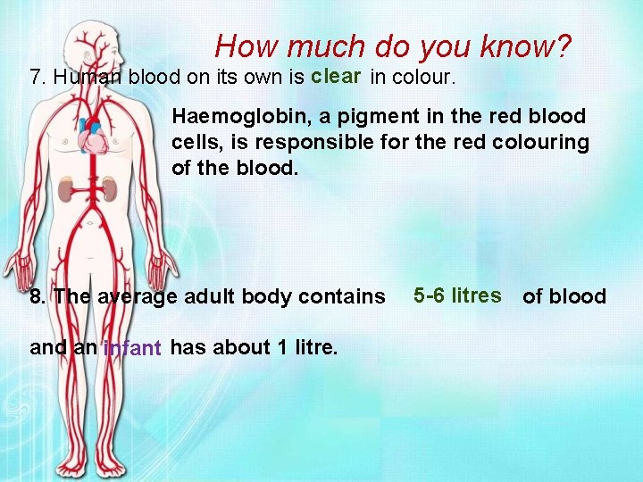 How much do you know? clear 7. Human blood on its own is in