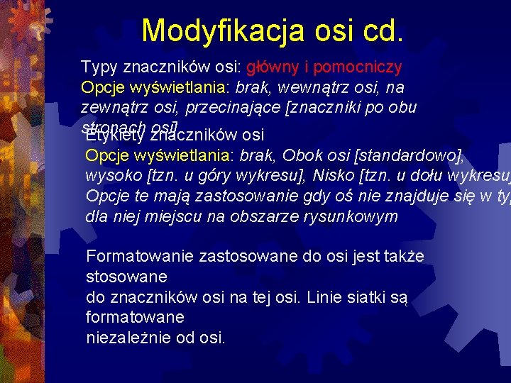 Modyfikacja osi cd. Typy znaczników osi: główny i pomocniczy Opcje wyświetlania: brak, wewnątrz osi,