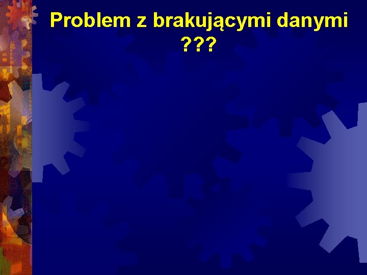 Problem z brakującymi danymi ? ? ? 