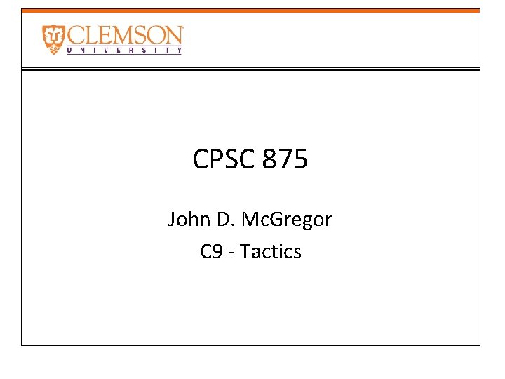 CPSC 875 John D. Mc. Gregor C 9 - Tactics 