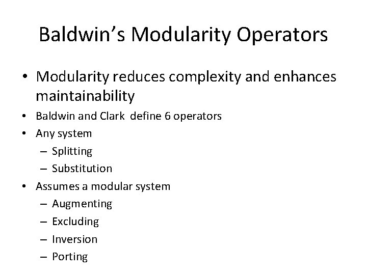 Baldwin’s Modularity Operators • Modularity reduces complexity and enhances maintainability • Baldwin and Clark