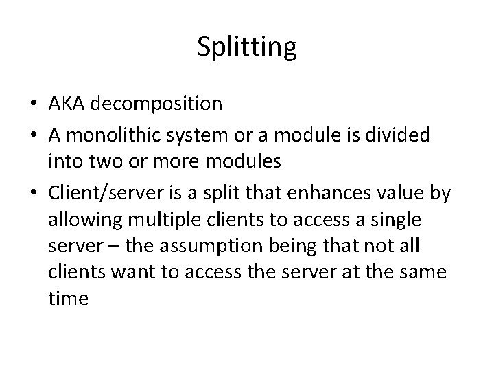 Splitting • AKA decomposition • A monolithic system or a module is divided into