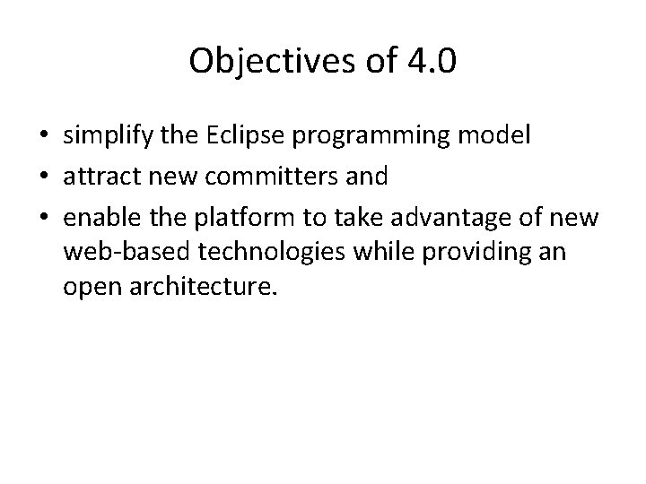 Objectives of 4. 0 • simplify the Eclipse programming model • attract new committers