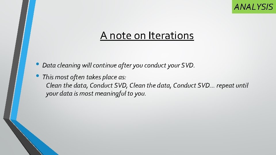 ANALYSIS A note on Iterations • Data cleaning will continue after you conduct your