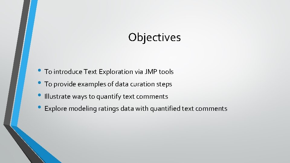 Objectives • To introduce Text Exploration via JMP tools • To provide examples of