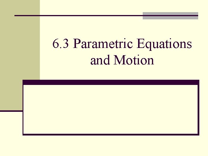 6. 3 Parametric Equations and Motion 