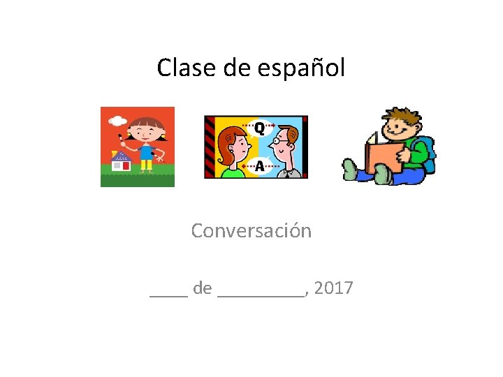 Clase de español Conversación ____ de _____, 2017 