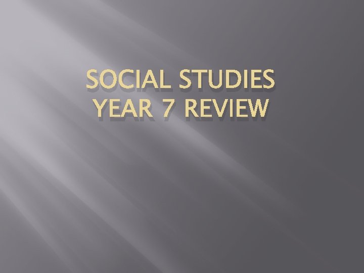 SOCIAL STUDIES YEAR 7 REVIEW 