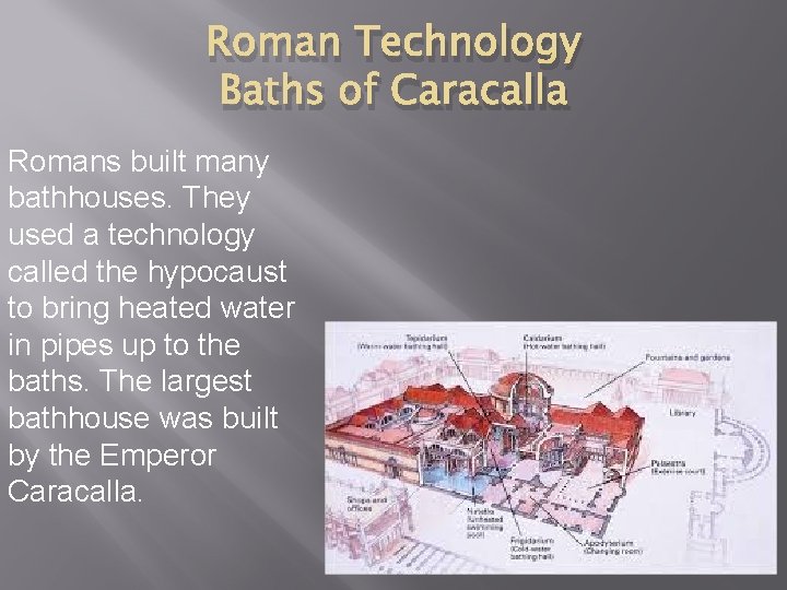 Roman Technology Baths of Caracalla Romans built many bathhouses. They used a technology called