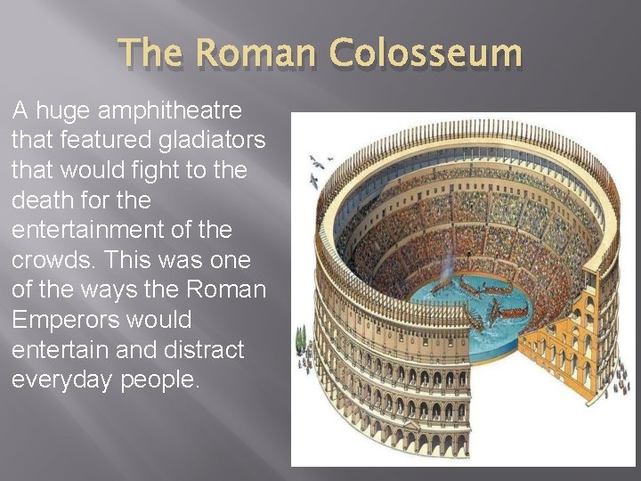 The Roman Colosseum A huge amphitheatre that featured gladiators that would fight to the