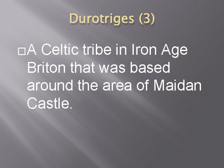 Durotriges (3) �A Celtic tribe in Iron Age Briton that was based around the Durotriges (3) �A Celtic tribe in Iron Age Briton that was based around the