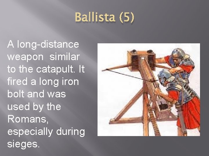 Ballista (5) A long-distance weapon similar to the catapult. It fired a long iron