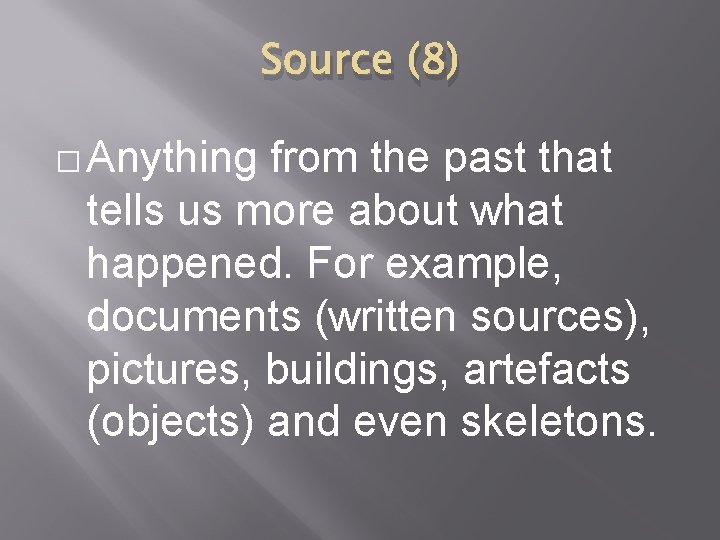Source (8) � Anything from the past that tells us more about what happened.
