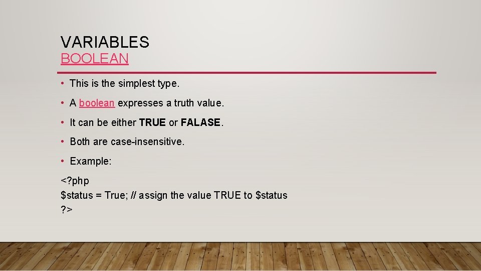 VARIABLES BOOLEAN • This is the simplest type. • A boolean expresses a truth
