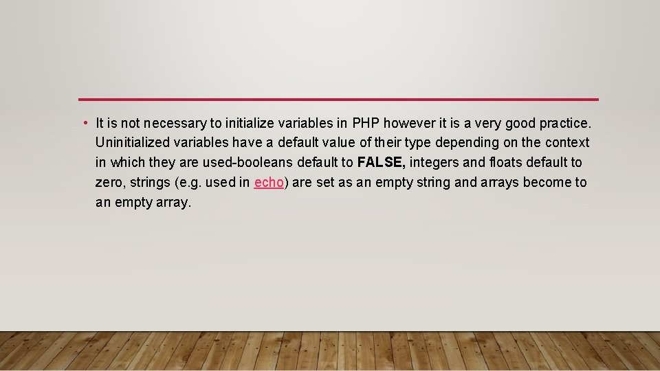  • It is not necessary to initialize variables in PHP however it is
