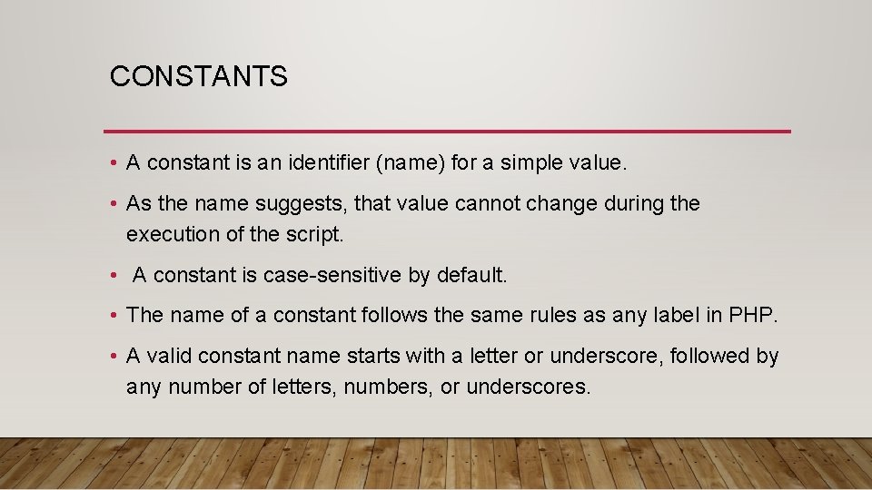 CONSTANTS • A constant is an identifier (name) for a simple value. • As