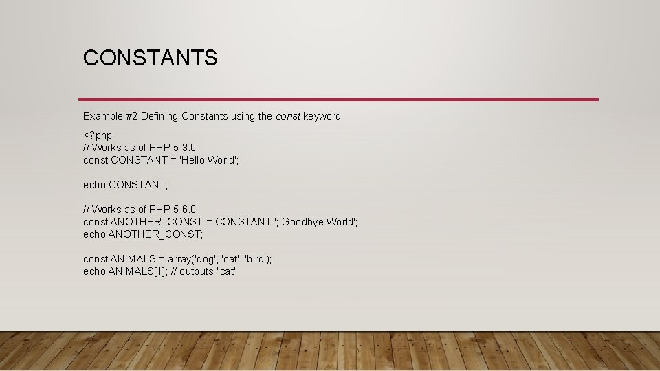 CONSTANTS Example #2 Defining Constants using the const keyword <? php // Works as