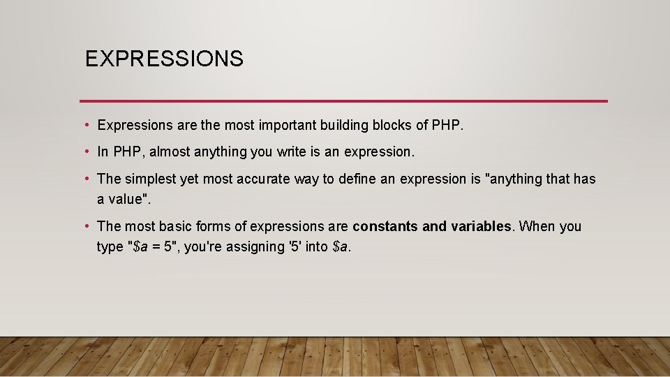 EXPRESSIONS • Expressions are the most important building blocks of PHP. • In PHP,