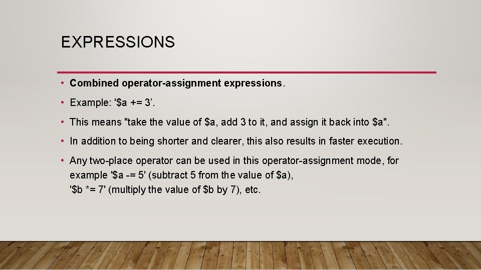 EXPRESSIONS • Combined operator-assignment expressions. • Example: '$a += 3’. • This means "take