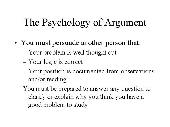 The Psychology of Argument • You must persuade another person that: – Your problem