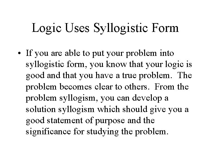 Logic Uses Syllogistic Form • If you are able to put your problem into