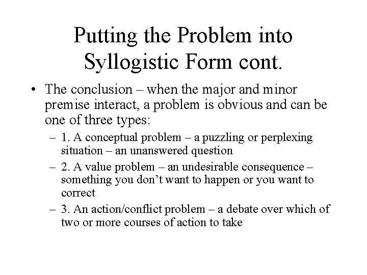 Putting the Problem into Syllogistic Form cont. • The conclusion – when the major