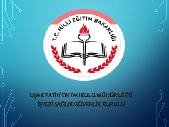 UŞAK FATİH ORTAOKULU MÜDÜRLÜĞÜ İŞYERİ SAĞLIK GÜVENLİK KURULU 