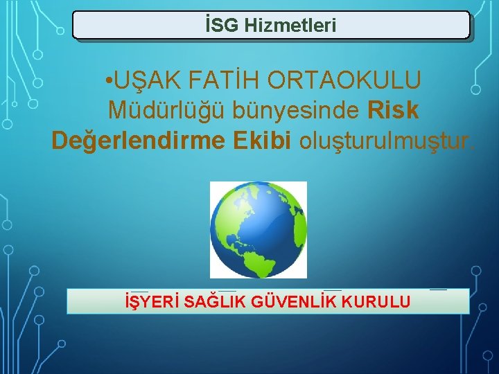 İSG Hizmetleri • UŞAK FATİH ORTAOKULU Müdürlüğü bünyesinde Risk Değerlendirme Ekibi oluşturulmuştur. İŞYERİ SAĞLIK