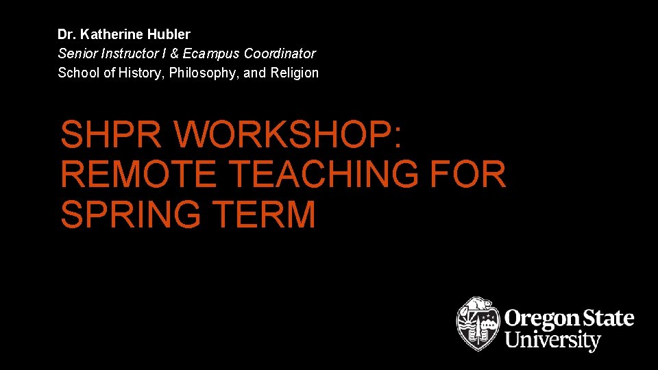 Dr. Katherine Hubler Senior Instructor I & Ecampus Coordinator School of History, Philosophy, and