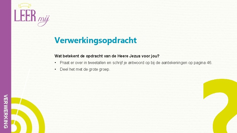 Verwerkingsopdracht Wat betekent de opdracht van de Heere Jezus voor jou? • Praat er