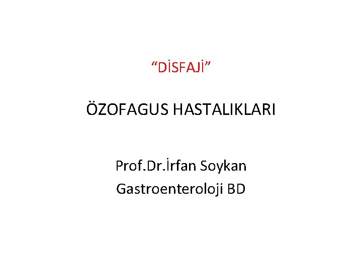 “DİSFAJİ” ÖZOFAGUS HASTALIKLARI Prof. Dr. İrfan Soykan Gastroenteroloji BD 