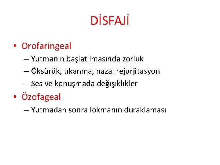 DİSFAJİ • Orofaringeal – Yutmanın başlatılmasında zorluk – Öksürük, tıkanma, nazal rejurjitasyon – Ses