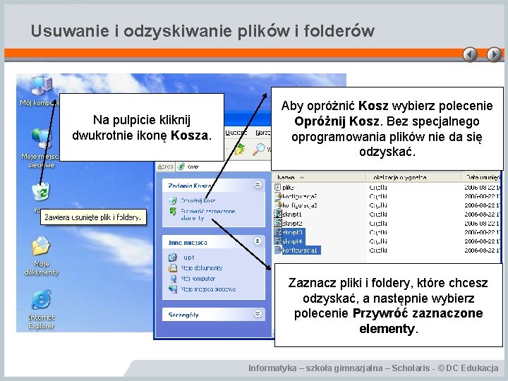 Usuwanie i odzyskiwanie plików i folderów Na pulpicie kliknij dwukrotnie ikonę Kosza. Aby opróżnić