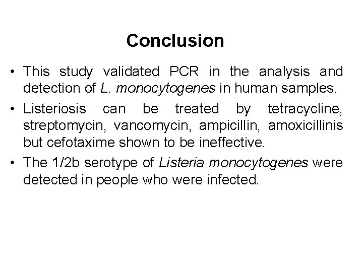 Conclusion • This study validated PCR in the analysis and detection of L. monocytogenes