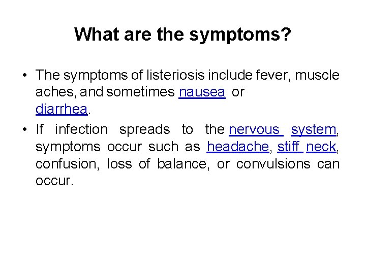 What are the symptoms? • The symptoms of listeriosis include fever, muscle aches, and