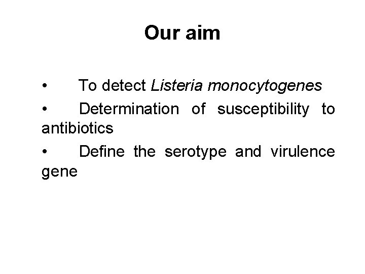  Our aim • To detect Listeria monocytogenes • Determination of susceptibility to antibiotics