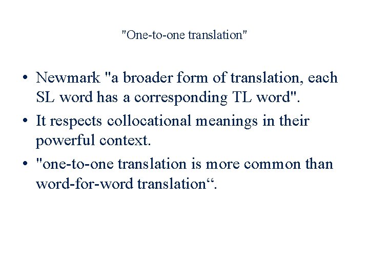 "One-to-one translation" • Newmark "a broader form of translation, each SL word has a